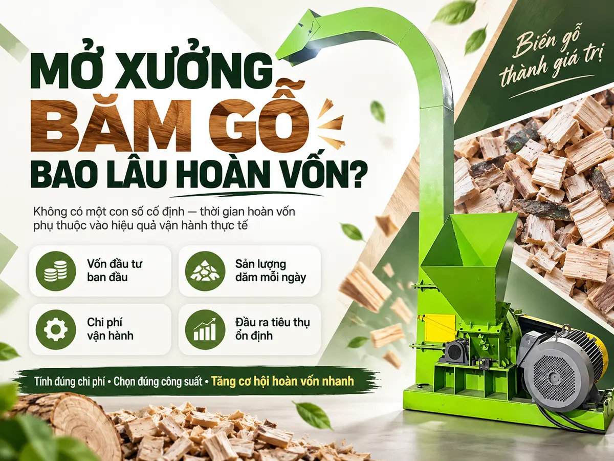Mở xưởng băm gỗ bao lâu hoàn vốn? Bắt đầu từ tổng vốn đầu tư và dòng tiền thực tế.